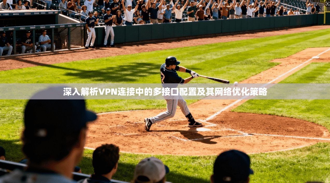 深入解析VPN连接中的多接口配置及其网络优化策略