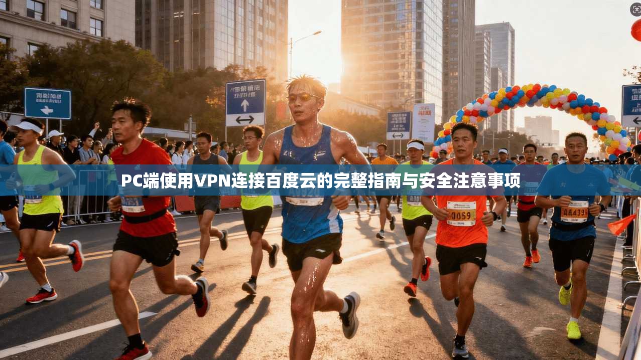 PC端使用VPN连接百度云的完整指南与安全注意事项