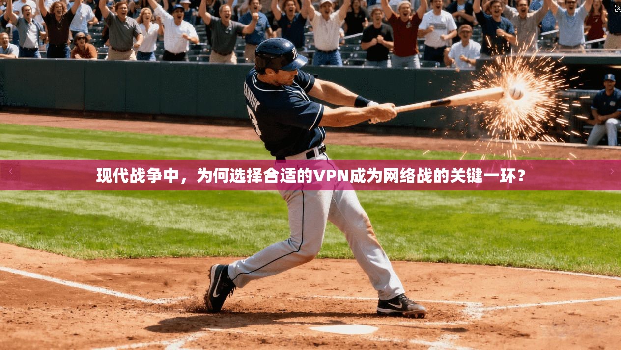 现代战争中，为何选择合适的VPN成为网络战的关键一环？