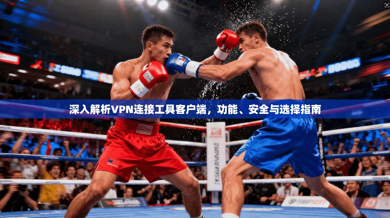 深入解析VPN连接工具客户端，功能、安全与选择指南