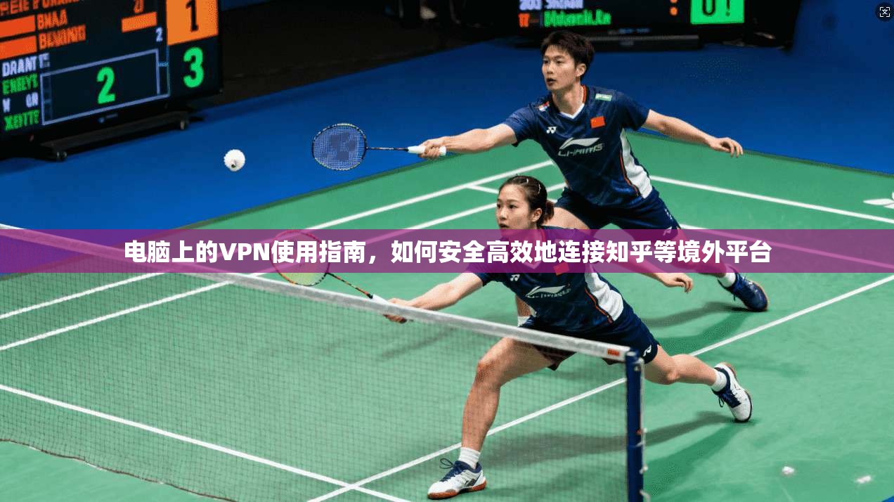 电脑上的VPN使用指南，如何安全高效地连接知乎等境外平台