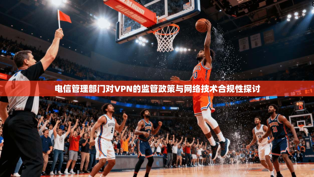 电信管理部门对VPN的监管政策与网络技术合规性探讨