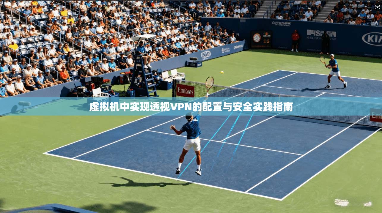 虚拟机中实现透视VPN的配置与安全实践指南