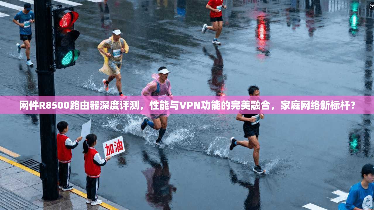 网件R8500路由器深度评测，性能与VPN功能的完美融合，家庭网络新标杆？