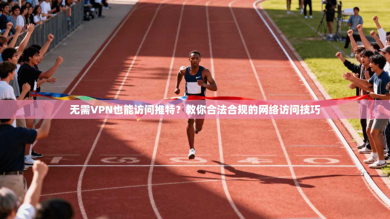 无需VPN也能访问推特?教你合法合规的网络访问技巧