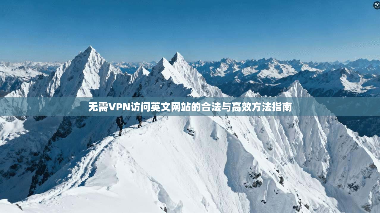 无需VPN访问英文网站的合法与高效方法指南