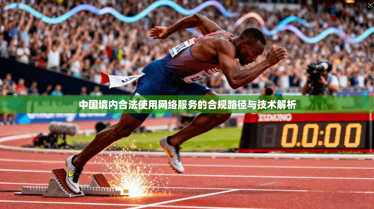 中国境内合法使用网络服务的合规路径与技术解析