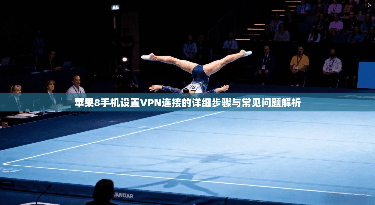 苹果8手机设置VPN连接的详细步骤与常见问题解析