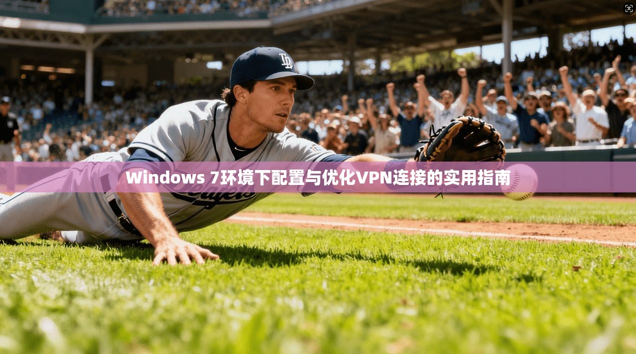 Windows 7环境下配置与优化VPN连接的实用指南
