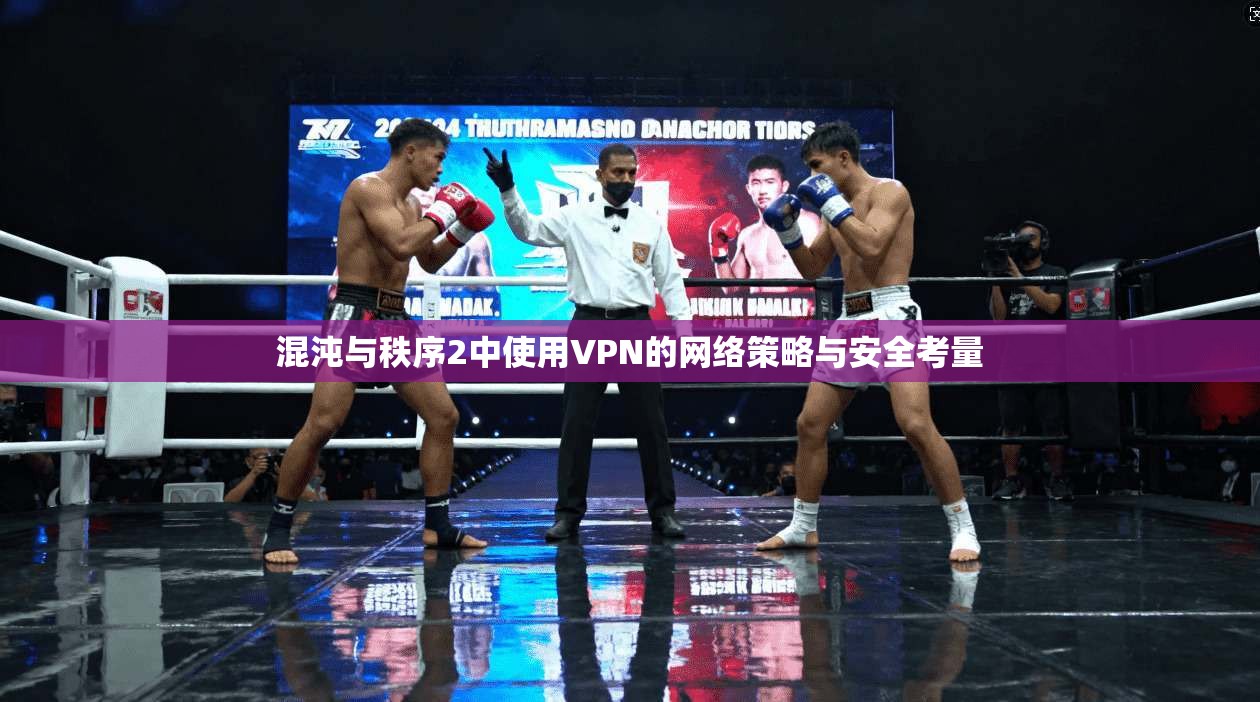混沌与秩序2中使用VPN的网络策略与安全考量
