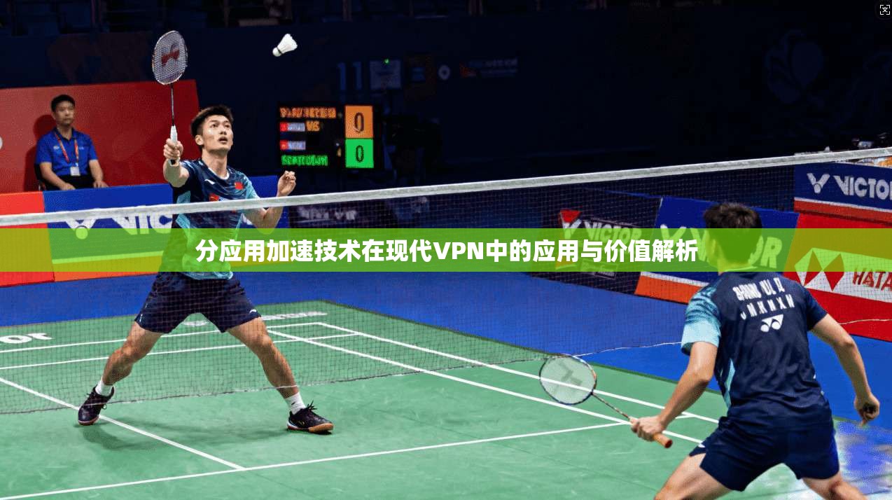 分应用加速技术在现代VPN中的应用与价值解析