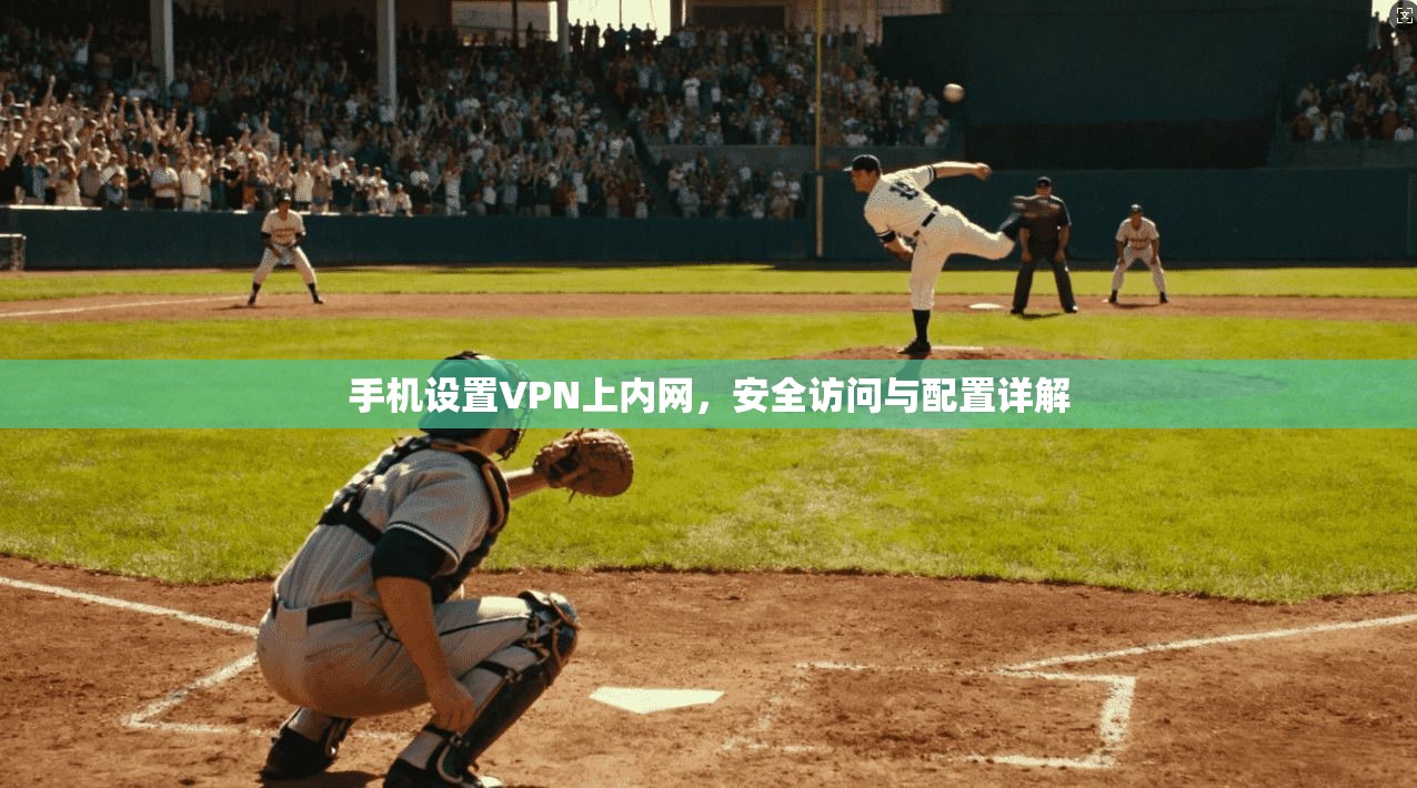 手机设置VPN上内网,安全访问与配置详解