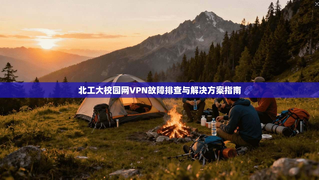 北工大校园网VPN故障排查与解决方案指南