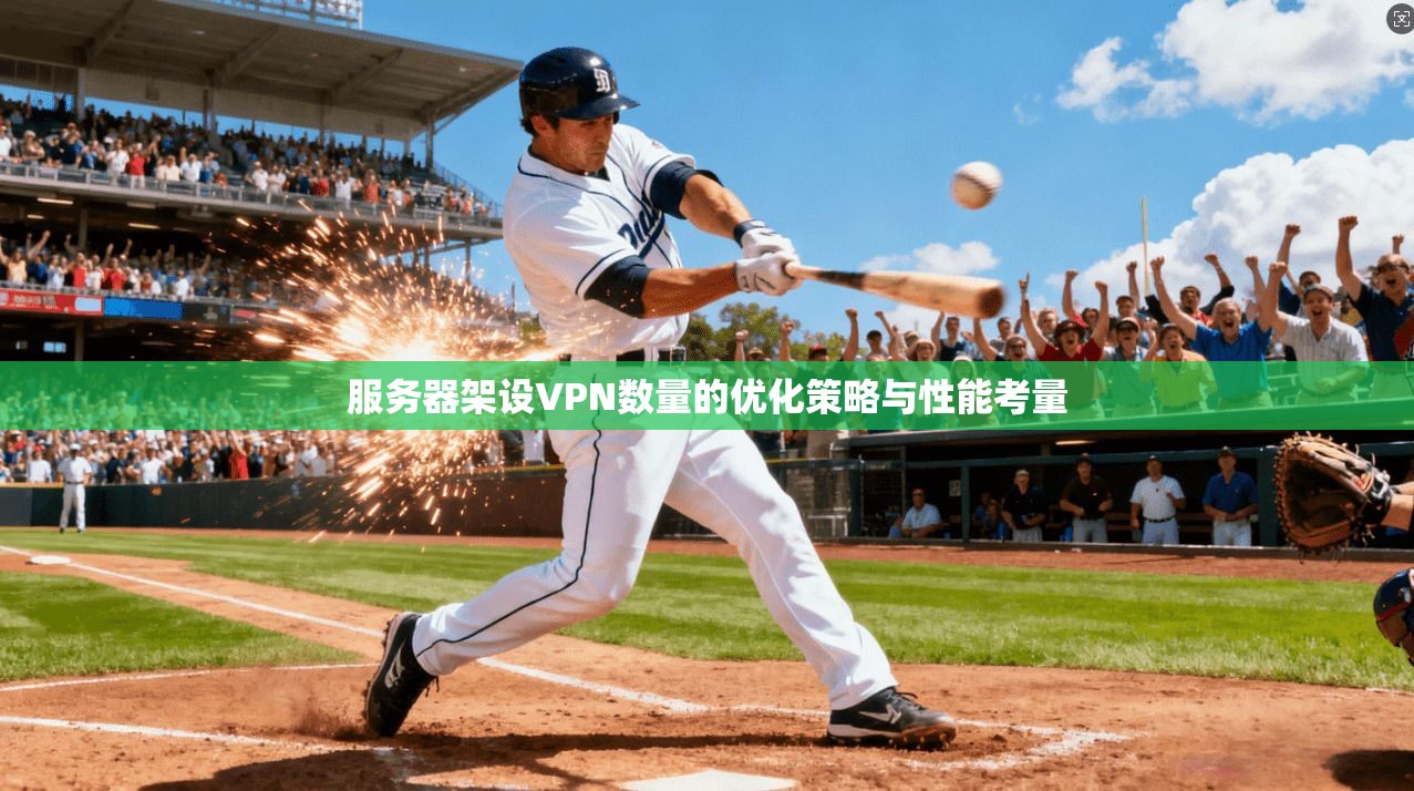 服务器架设VPN数量的优化策略与性能考量