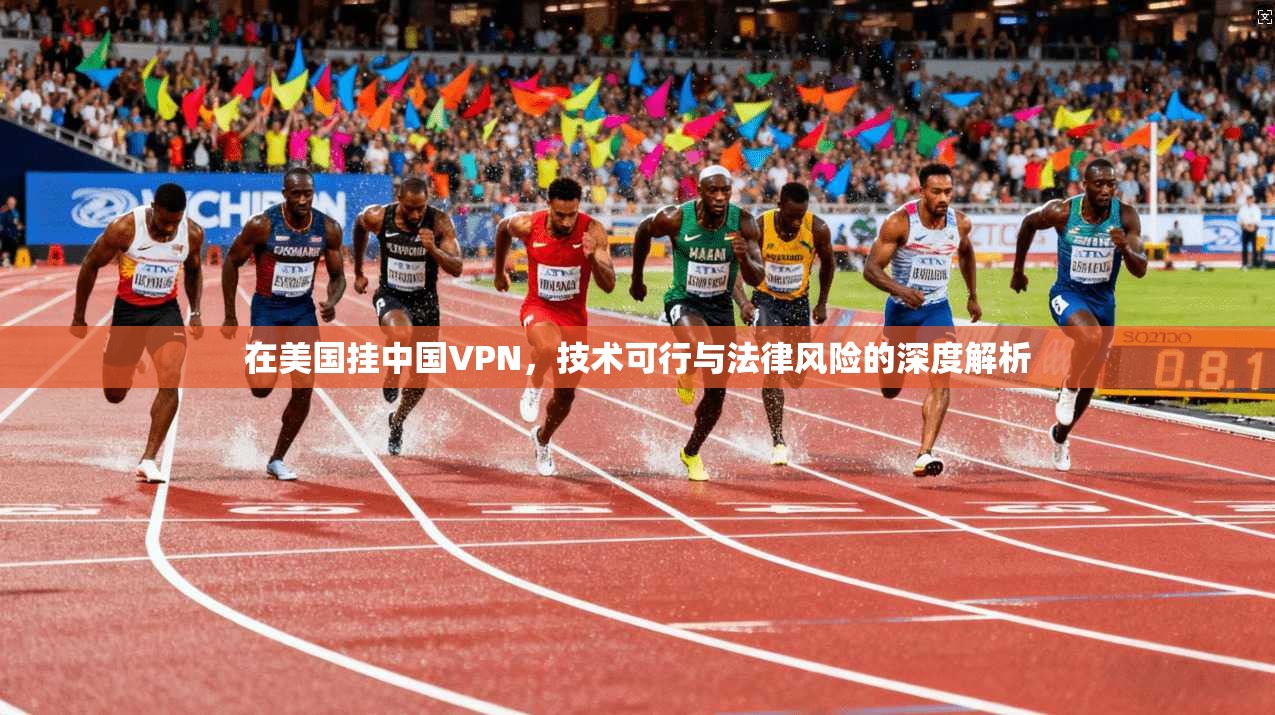 在美国挂中国VPN,技术可行与法律风险的深度解析