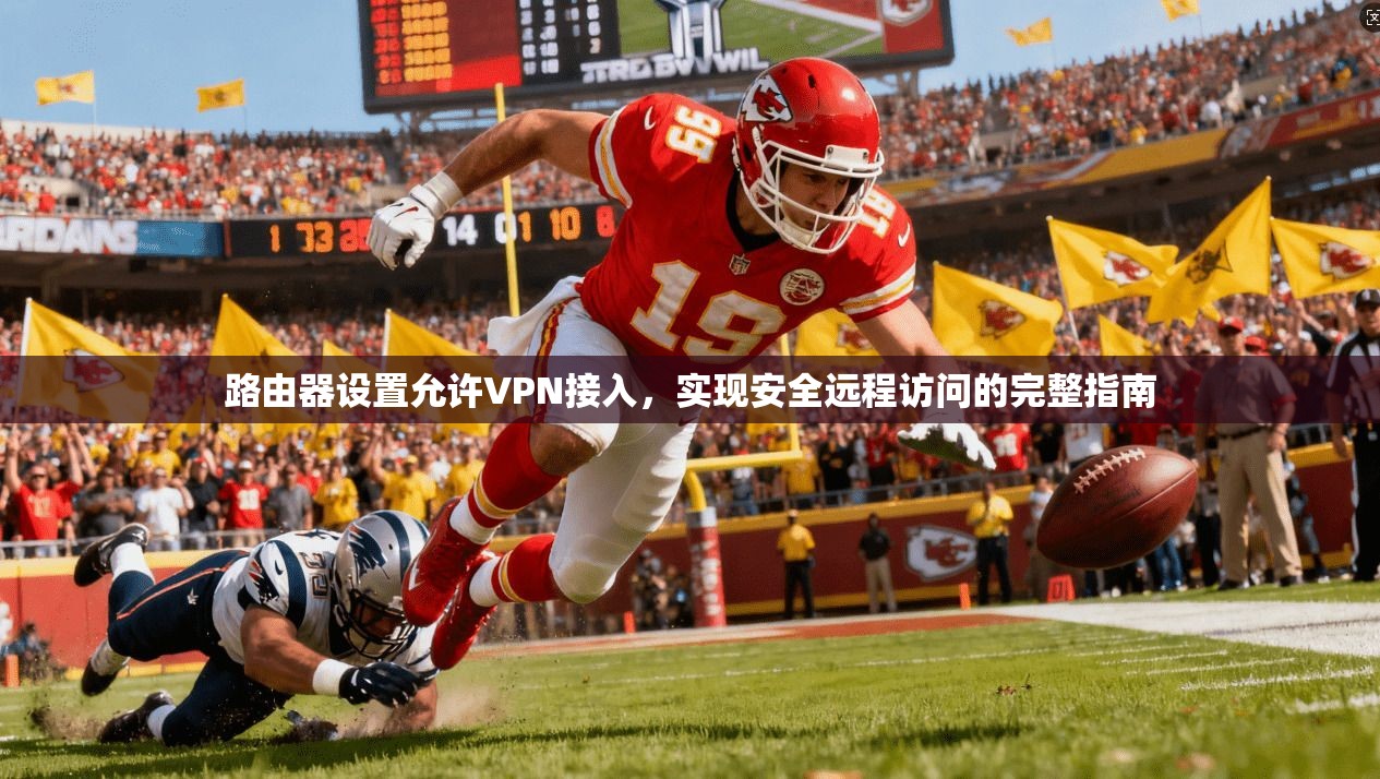 路由器设置允许VPN接入，实现安全远程访问的完整指南