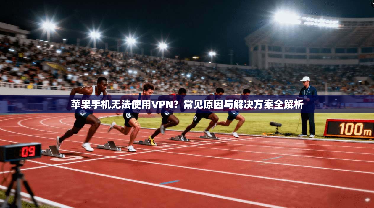 苹果手机无法使用VPN?常见原因与解决方案全解析