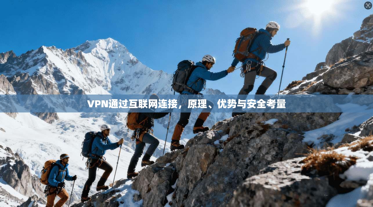 VPN通过互联网连接,原理、优势与安全考量
