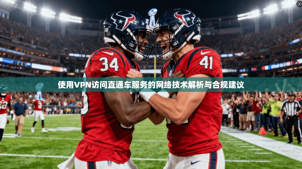 使用VPN访问直通车服务的网络技术解析与合规建议