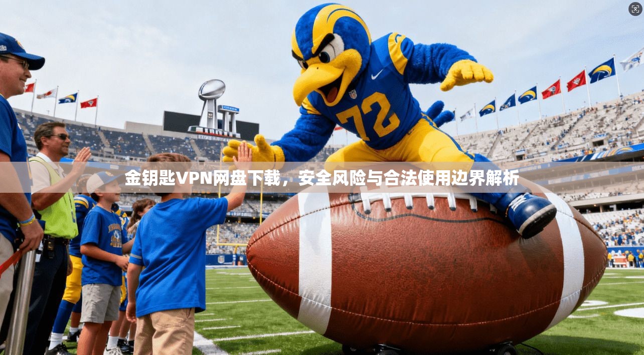 金钥匙VPN网盘下载，安全风险与合法使用边界解析