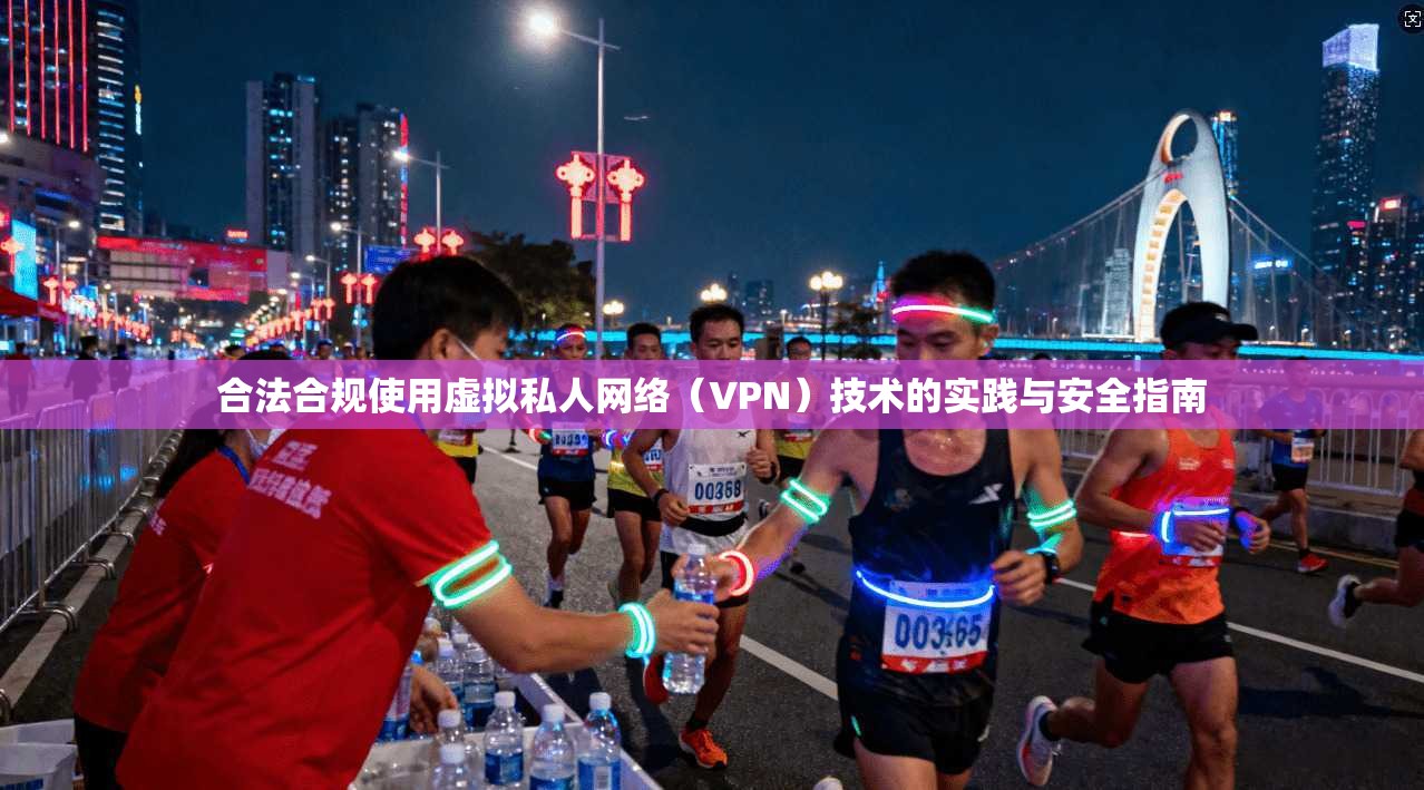 合法合规使用虚拟私人网络(VPN)技术的实践与安全指南