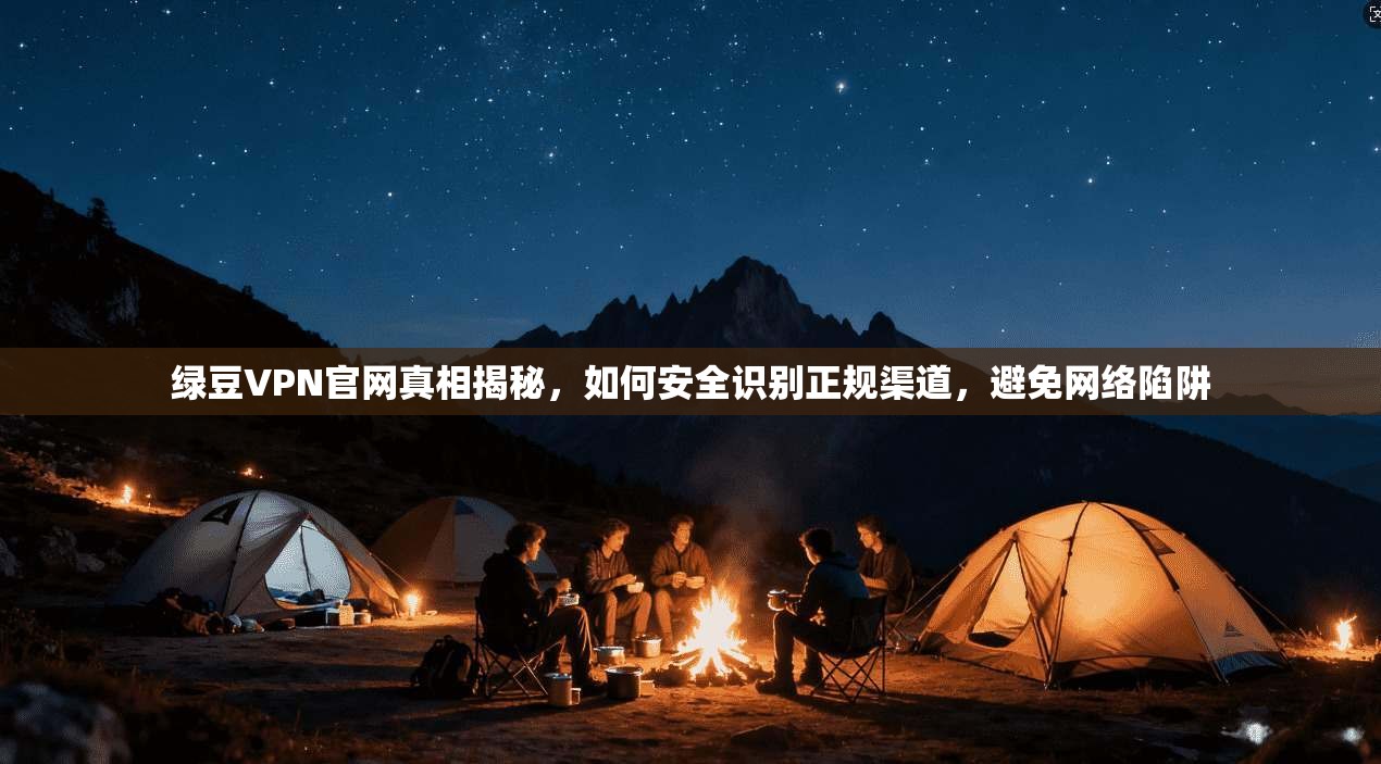 绿豆VPN官网真相揭秘,如何安全识别正规渠道,避免网络陷阱
