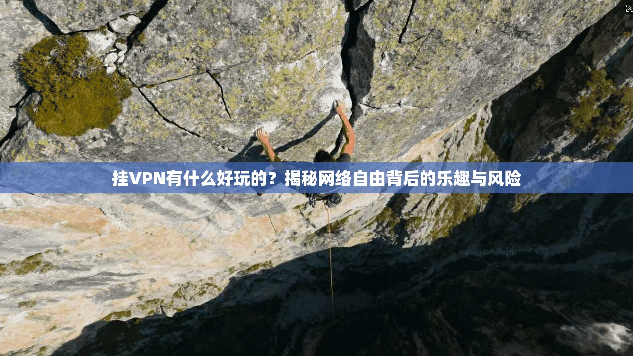 挂VPN有什么好玩的？揭秘网络自由背后的乐趣与风险