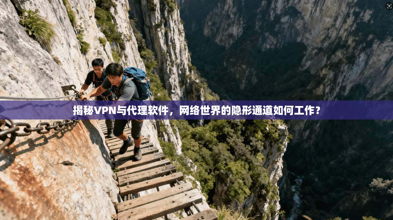 揭秘VPN与代理软件，网络世界的隐形通道如何工作？