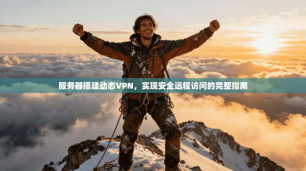 服务器搭建动态VPN，实现安全远程访问的完整指南