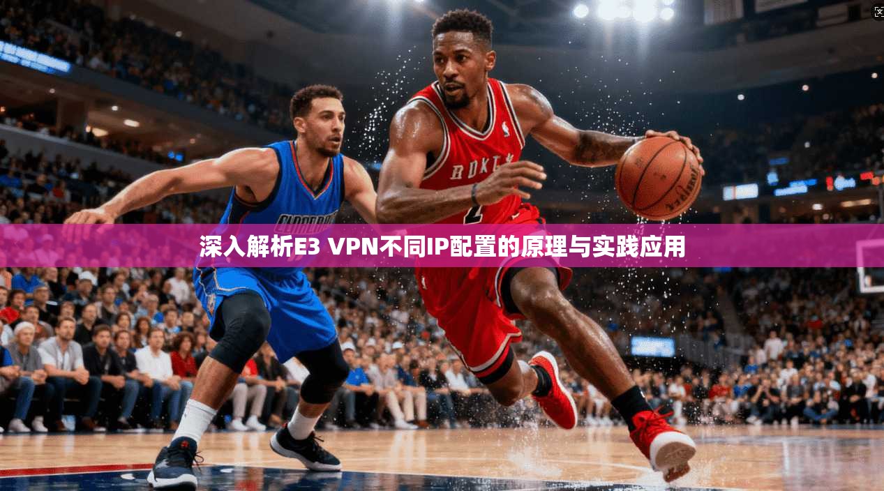 深入解析E3 VPN不同IP配置的原理与实践应用