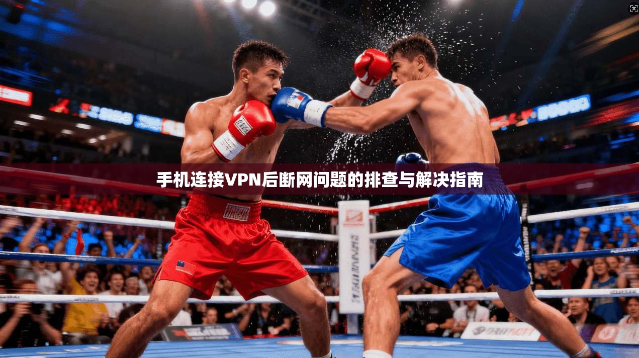 手机连接VPN后断网问题的排查与解决指南