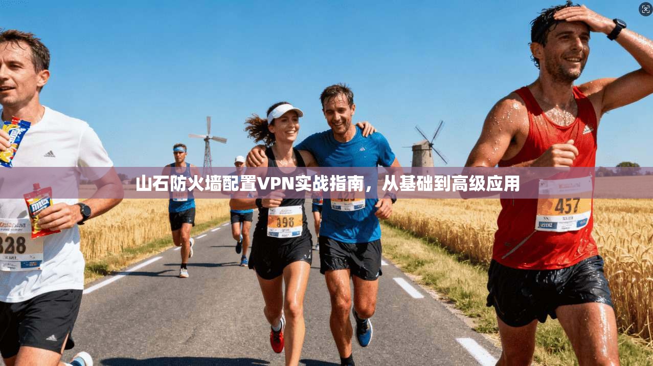 山石防火墙配置VPN实战指南,从基础到高级应用