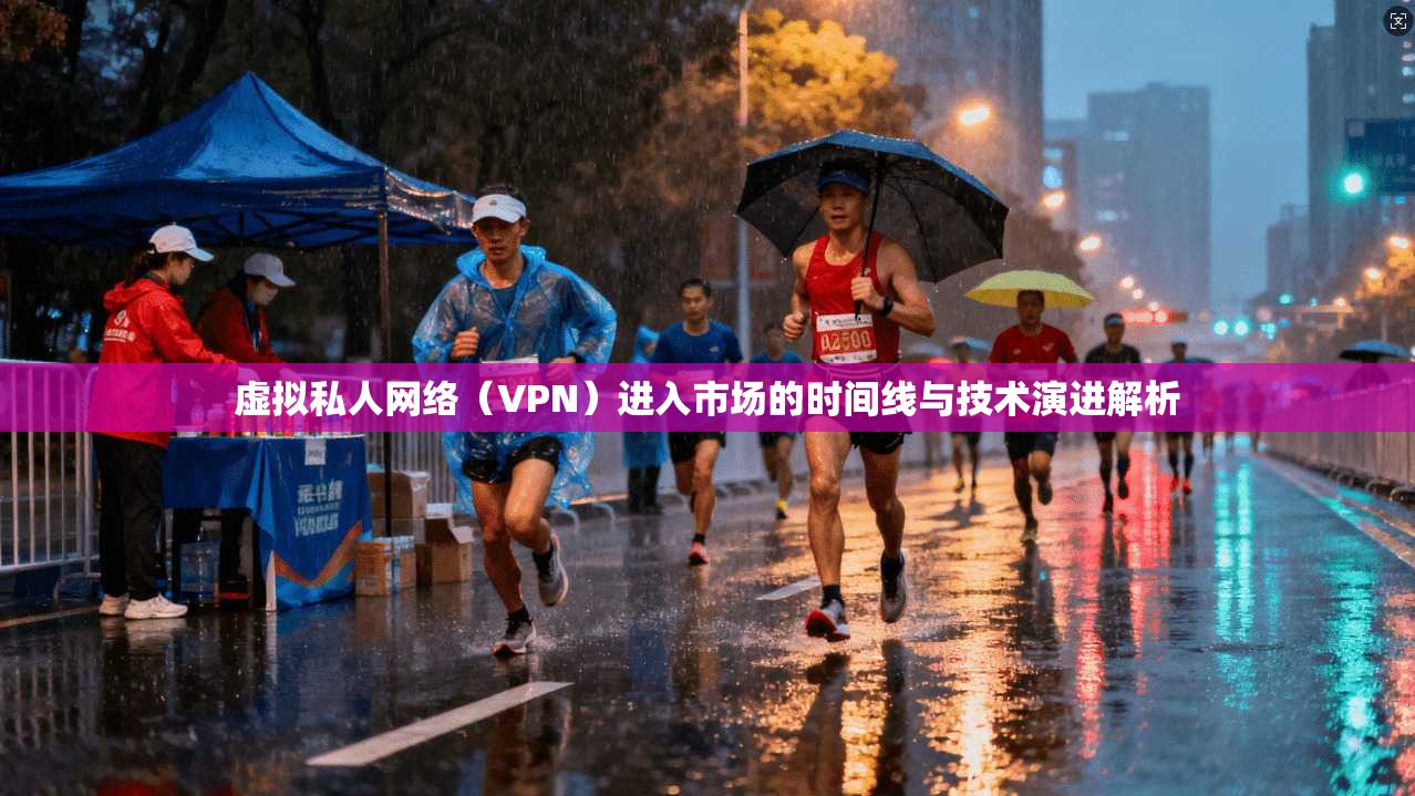 虚拟私人网络（VPN）进入市场的时间线与技术演进解析