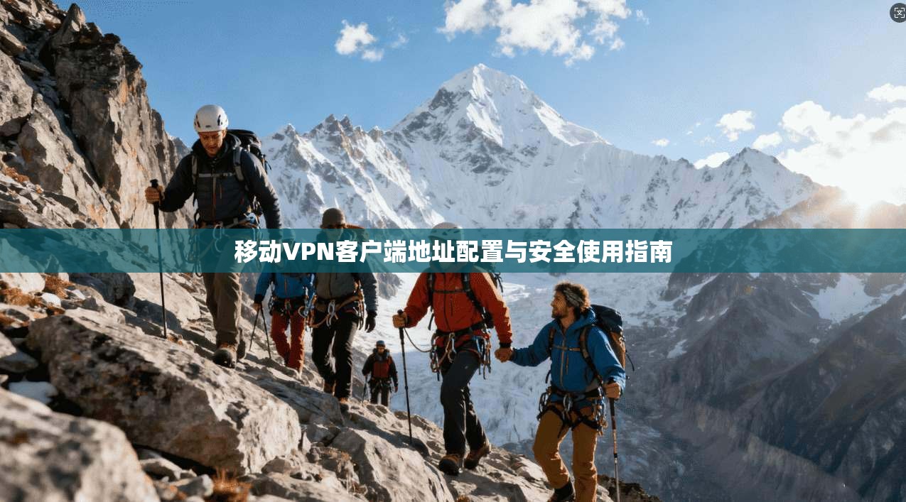 移动VPN客户端地址配置与安全使用指南