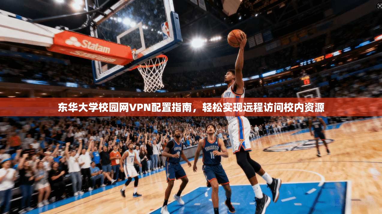 东华大学校园网VPN配置指南，轻松实现远程访问校内资源