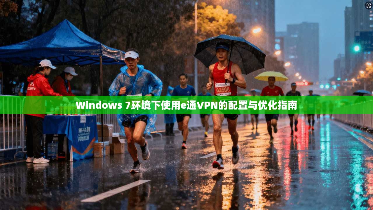 Windows 7环境下使用e通VPN的配置与优化指南
