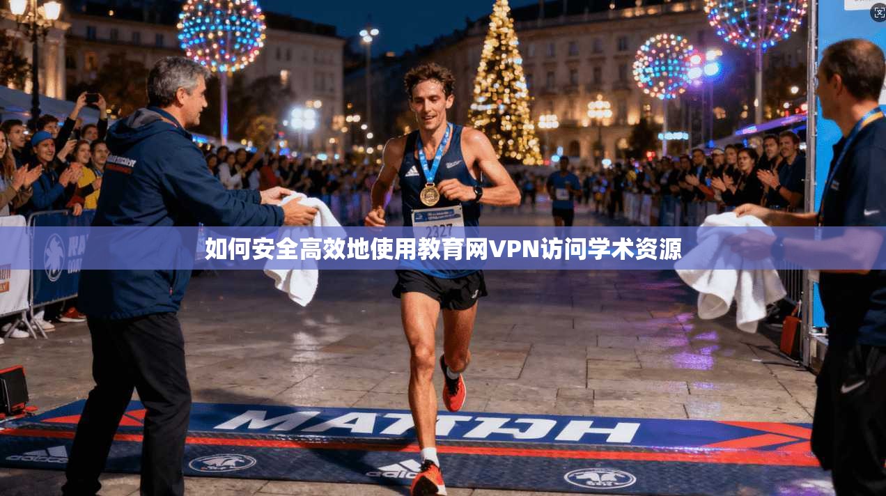 如何安全高效地使用教育网VPN访问学术资源