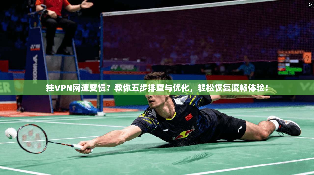 挂VPN网速变慢？教你五步排查与优化，轻松恢复流畅体验！