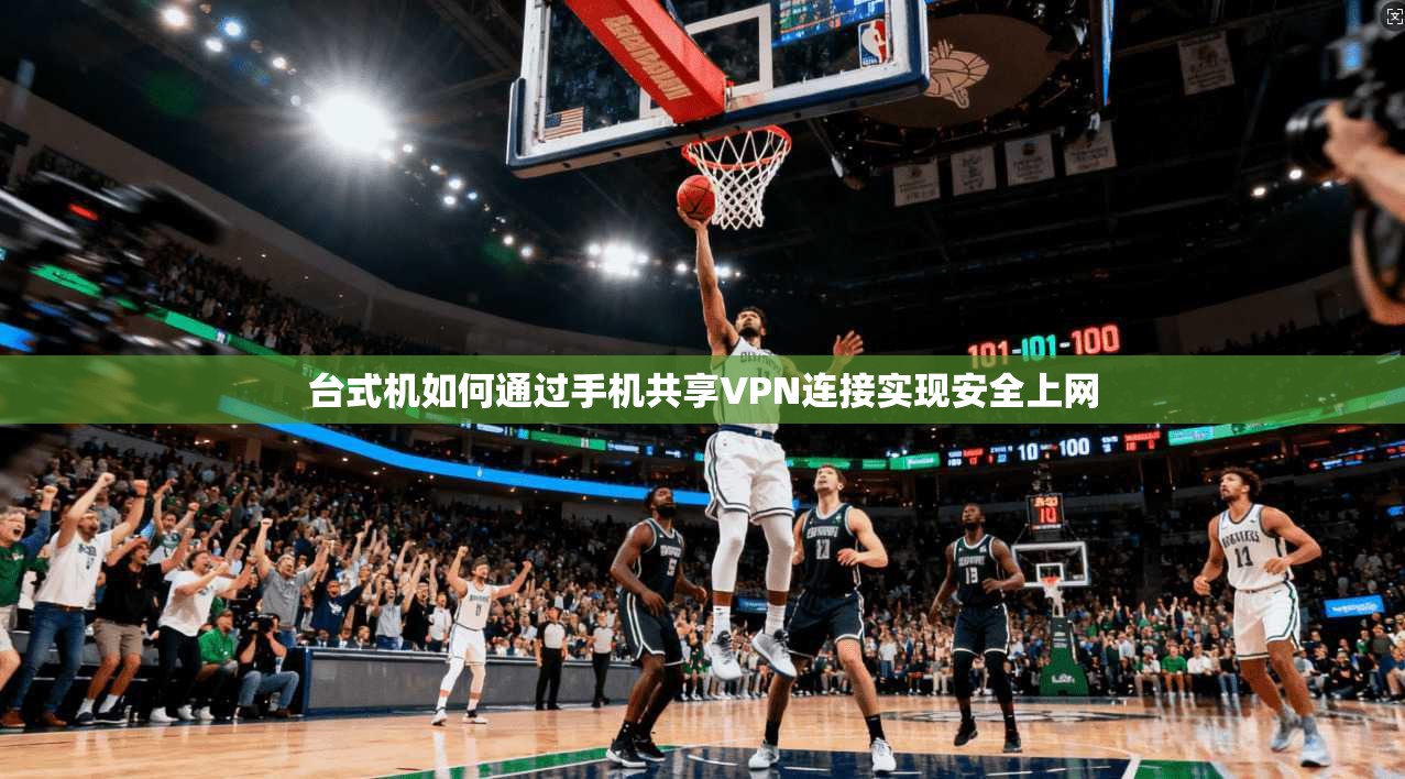 台式机如何通过手机共享VPN连接实现安全上网