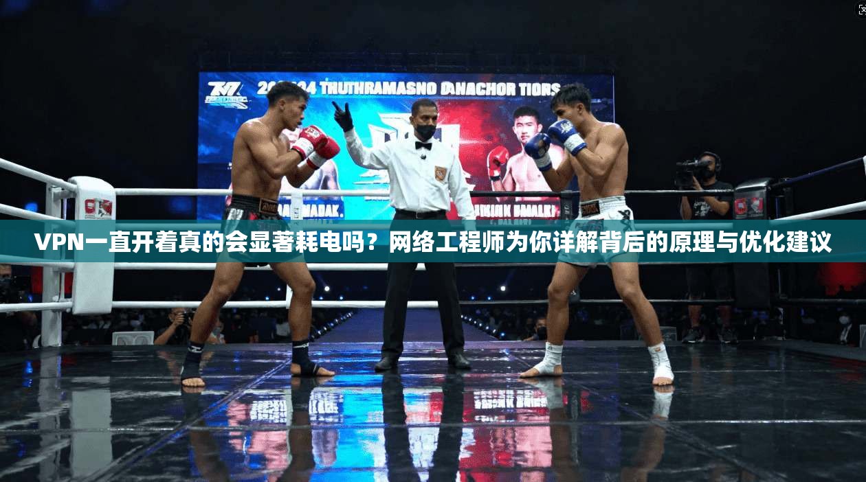 VPN一直开着真的会显著耗电吗？网络工程师为你详解背后的原理与优化建议