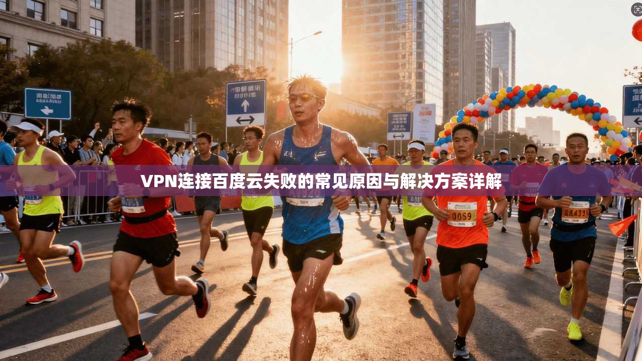 VPN连接百度云失败的常见原因与解决方案详解