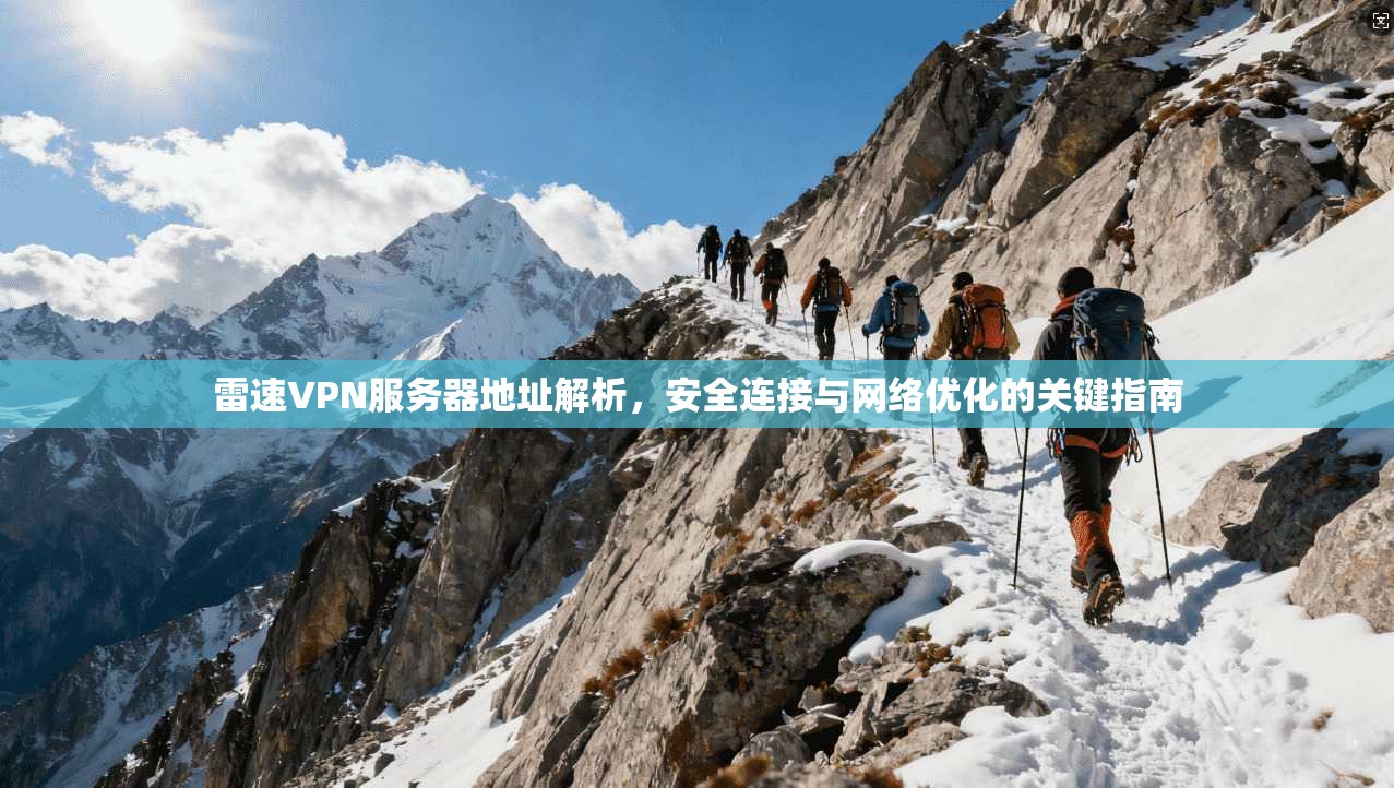 雷速VPN服务器地址解析，安全连接与网络优化的关键指南