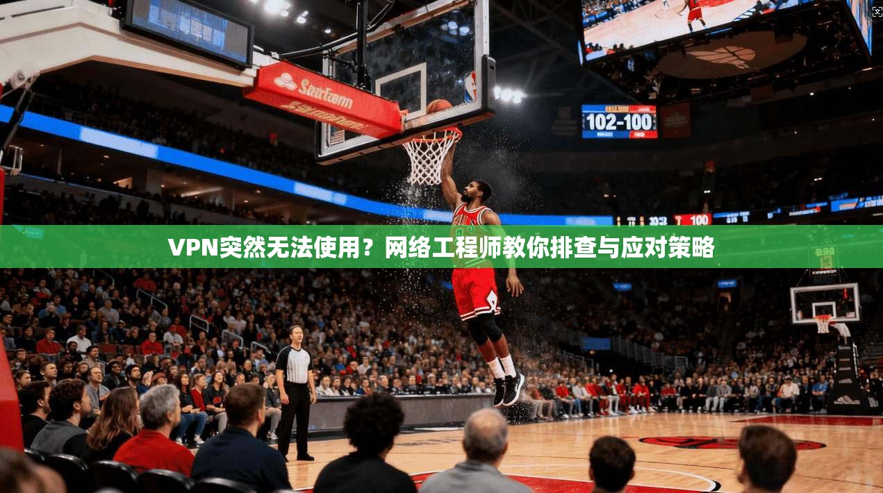 VPN突然无法使用？网络工程师教你排查与应对策略
