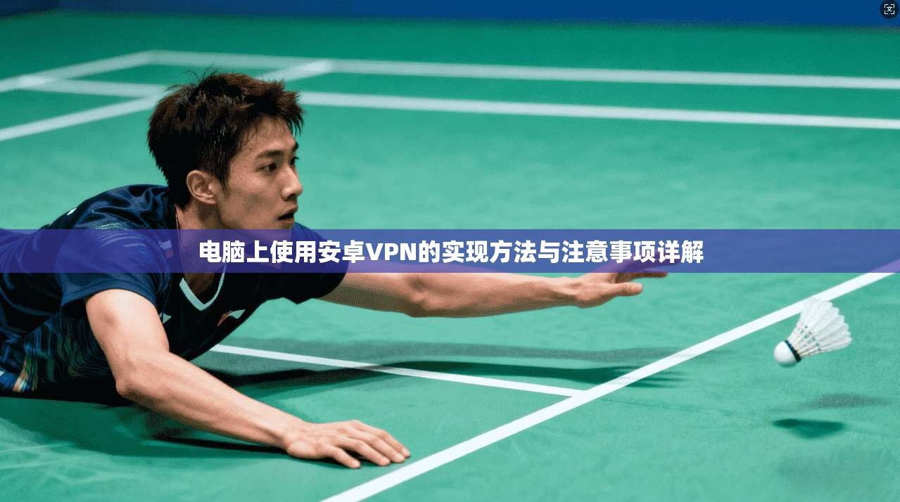 电脑上使用安卓VPN的实现方法与注意事项详解