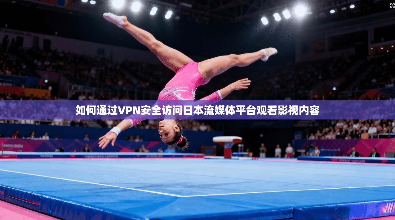 如何通过VPN安全访问日本流媒体平台观看影视内容