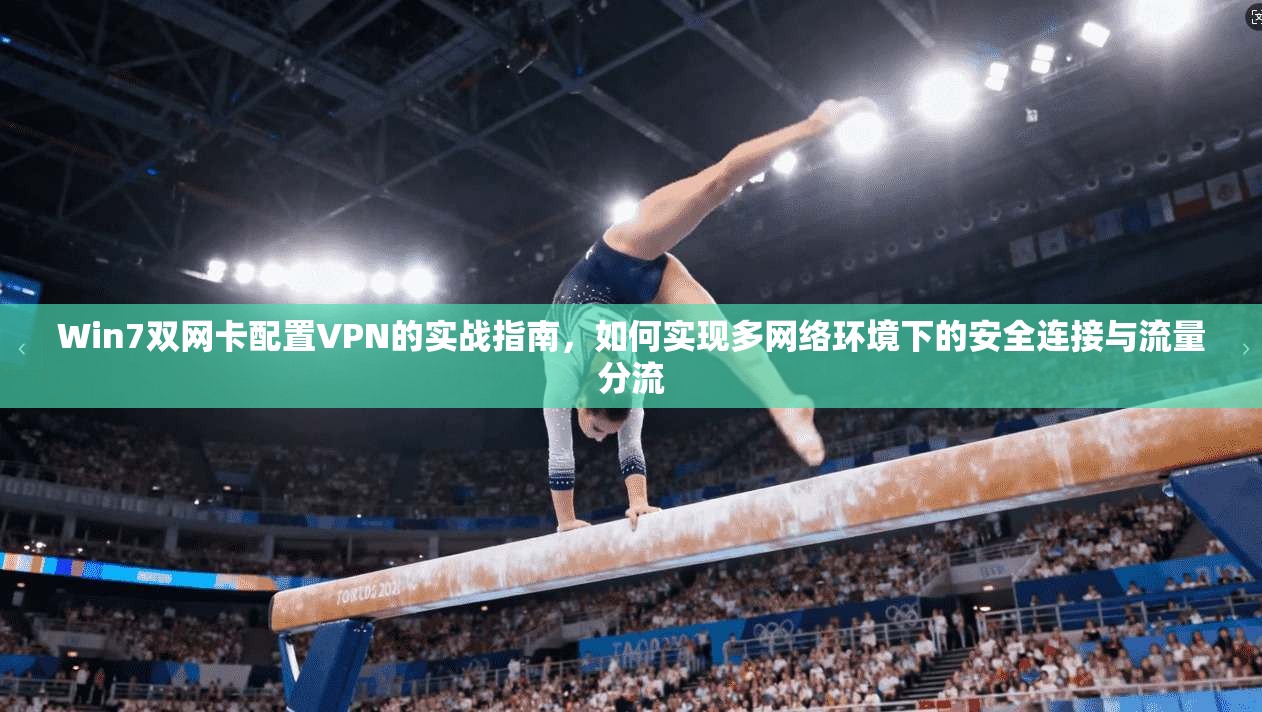 Win7双网卡配置VPN的实战指南，如何实现多网络环境下的安全连接与流量分流