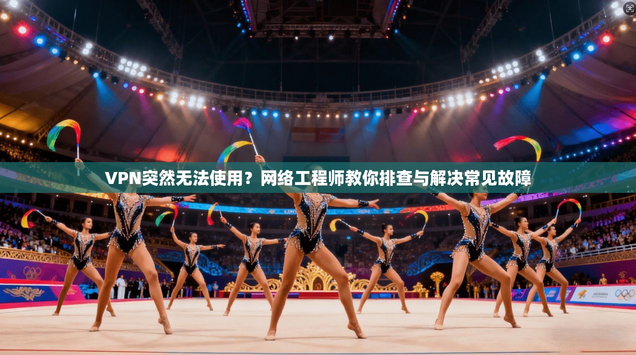 VPN突然无法使用？网络工程师教你排查与解决常见故障