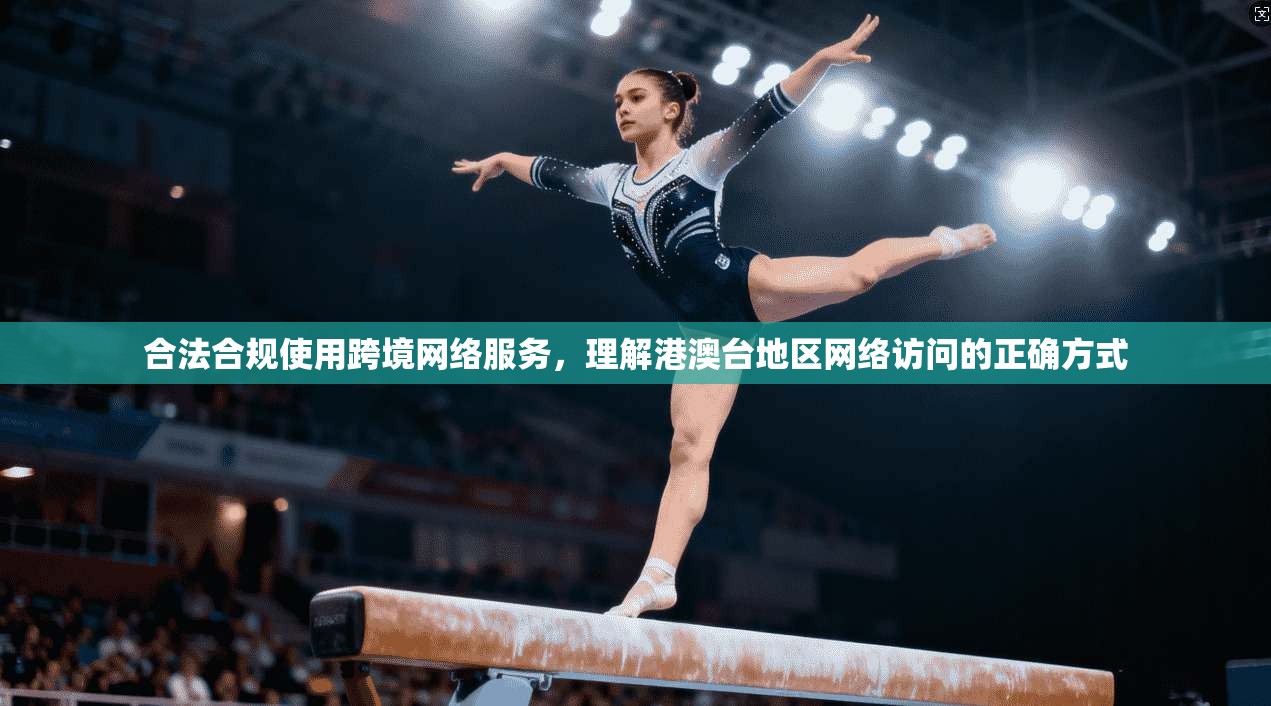 合法合规使用跨境网络服务，理解港澳台地区网络访问的正确方式