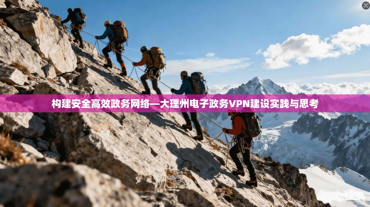 构建安全高效政务网络—大理州电子政务VPN建设实践与思考
