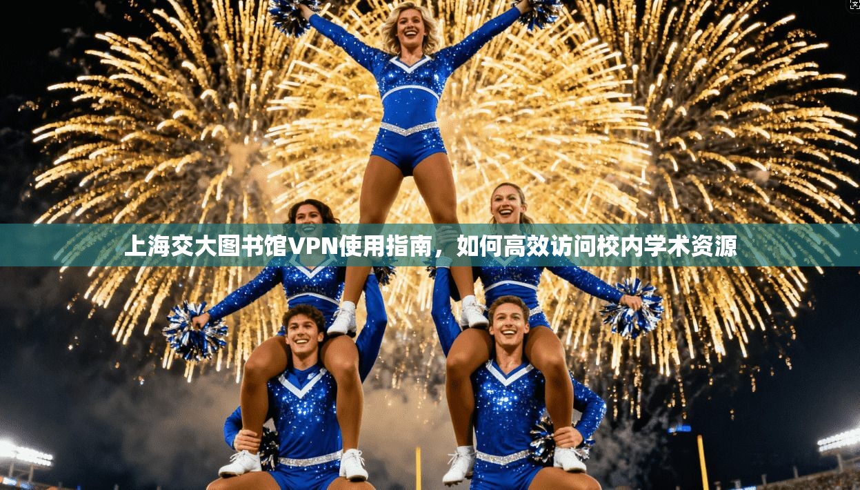 上海交大图书馆VPN使用指南，如何高效访问校内学术资源